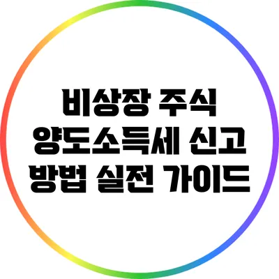비상장 주식 양도소득세 신고 방법: 실전 가이드