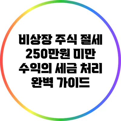 비상장 주식 절세: 250만원 미만 수익의 세금 처리 완벽 가이드