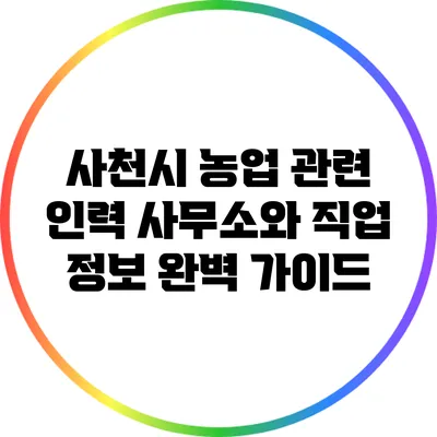 사천시 농업 관련 인력 사무소와 직업 정보 완벽 가이드