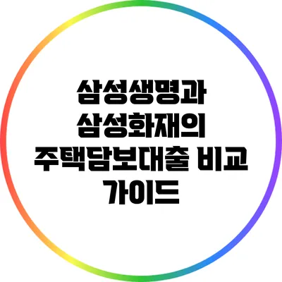 삼성생명과 삼성화재의 주택담보대출 비교 가이드