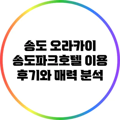 송도 오라카이 송도파크호텔 이용 후기와 매력 분석