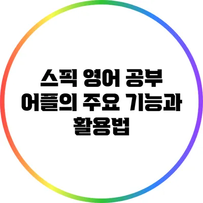 스픽: 영어 공부 어플의 주요 기능과 활용법