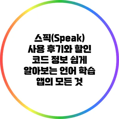 스픽(Speak) 사용 후기와 할인 코드 정보: 쉽게 알아보는 언어 학습 앱의 모든 것