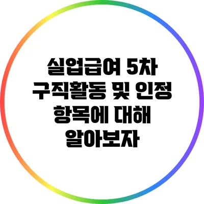 실업급여 5차 구직활동 및 인정 항목에 대해 알아보자