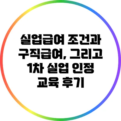 실업급여 조건과 구직급여, 그리고 1차 실업 인정 교육 후기
