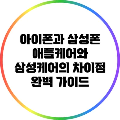 아이폰과 삼성폰: 애플케어와 삼성케어의 차이점 완벽 가이드