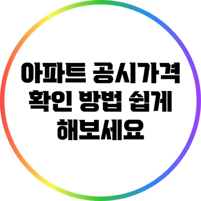 아파트 공시가격 확인 방법: 쉽게 해보세요