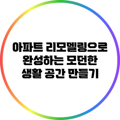 아파트 리모델링으로 완성하는 모던한 생활 공간 만들기