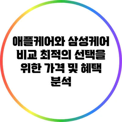애플케어와 삼성케어 비교: 최적의 선택을 위한 가격 및 혜택 분석