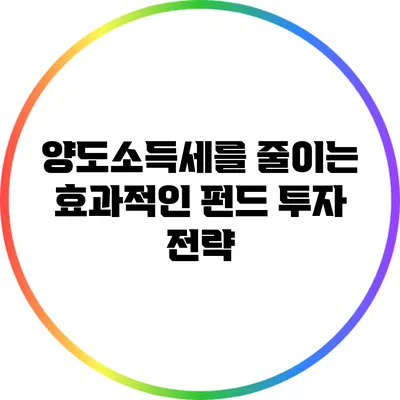 양도소득세를 줄이는 효과적인 펀드 투자 전략