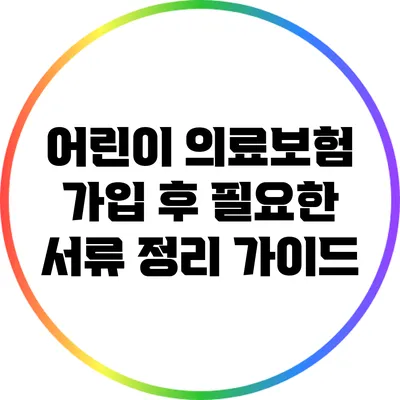 어린이 의료보험 가입 후 필요한 서류 정리 가이드