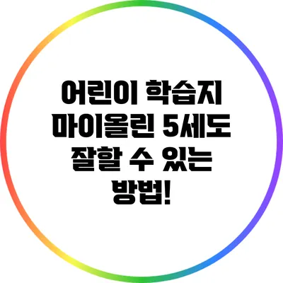 어린이 학습지 마이올린: 5세도 잘할 수 있는 방법!