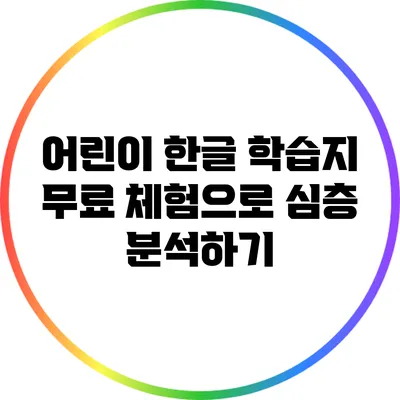 어린이 한글 학습지 무료 체험으로 심층 분석하기