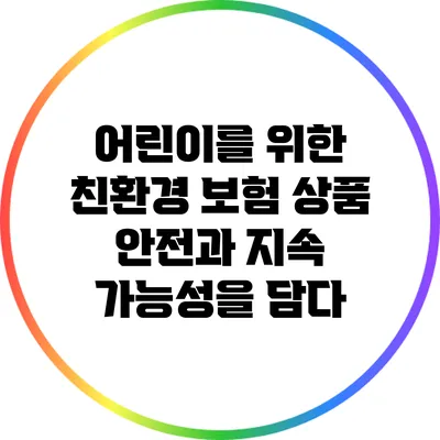 어린이를 위한 친환경 보험 상품: 안전과 지속 가능성을 담다