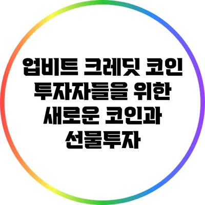 업비트 크레딧 코인: 투자자들을 위한 새로운 코인과 선물투자