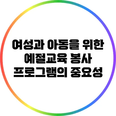 여성과 아동을 위한 예절교육 봉사 프로그램의 중요성