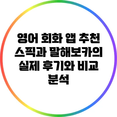 영어 회화 앱 추천: 스픽과 말해보카의 실제 후기와 비교 분석