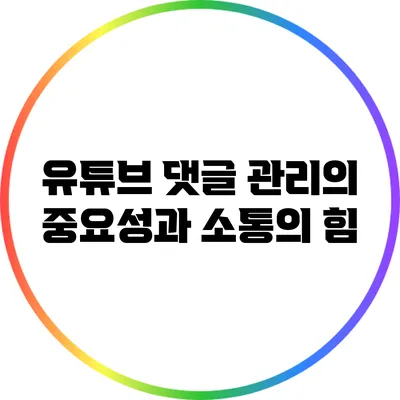 유튜브 댓글 관리의 중요성과 소통의 힘