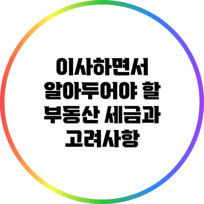 이사하면서 알아두어야 할 부동산 세금과 고려사항