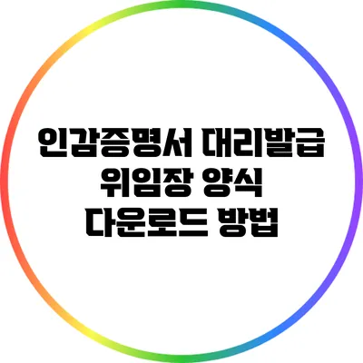 인감증명서 대리발급 위임장 양식 다운로드 방법