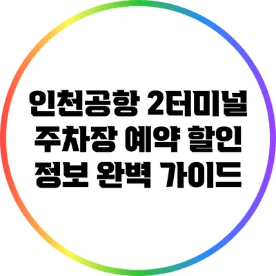 인천공항 2터미널 주차장 예약 할인 정보 완벽 가이드