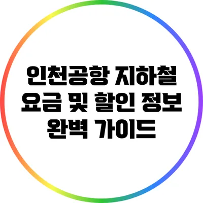 인천공항 지하철 요금 및 할인 정보 완벽 가이드