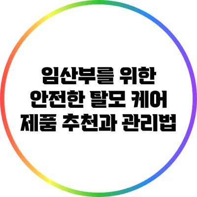 임산부를 위한 안전한 탈모 케어 제품 추천과 관리법