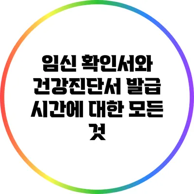 임신 확인서와 건강진단서 발급 시간에 대한 모든 것