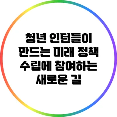 청년 인턴들이 만드는 미래: 정책 수립에 참여하는 새로운 길