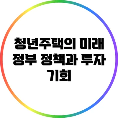 청년주택의 미래: 정부 정책과 투자 기회