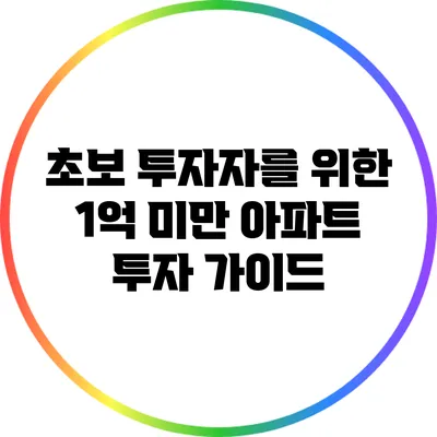 초보 투자자를 위한 1억 미만 아파트 투자 가이드