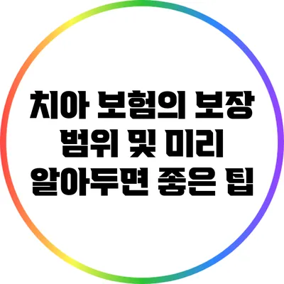 치아 보험의 보장 범위 및 미리 알아두면 좋은 팁