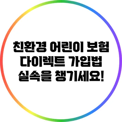 친환경 어린이 보험 다이렉트 가입법: 실속을 챙기세요!