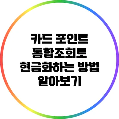 카드 포인트 통합조회로 현금화하는 방법 알아보기