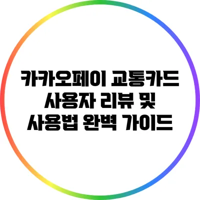 카카오페이 교통카드: 사용자 리뷰 및 사용법 완벽 가이드
