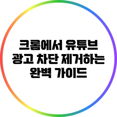크롬에서 유튜브 광고 차단 제거하는 완벽 가이드