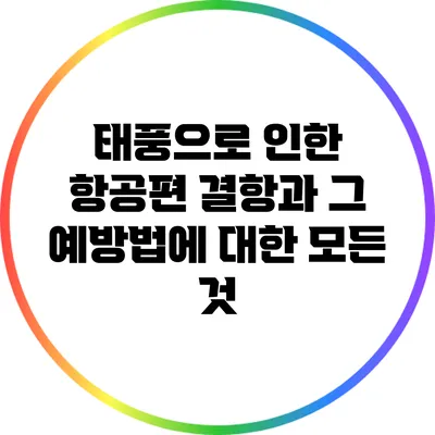 태풍으로 인한 항공편 결항과 그 예방법에 대한 모든 것