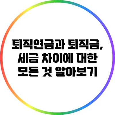 퇴직연금과 퇴직금, 세금 차이에 대한 모든 것 알아보기