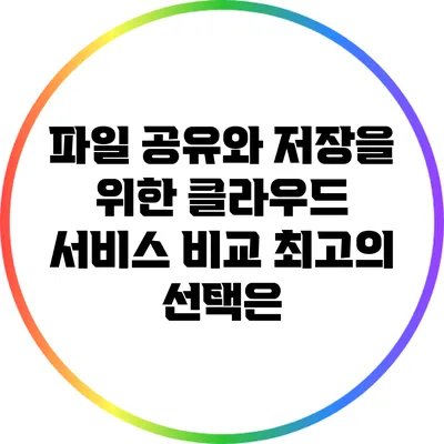 파일 공유와 저장을 위한 클라우드 서비스 비교: 최고의 선택은?