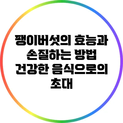 팽이버섯의 효능과 손질하는 방법: 건강한 음식으로의 초대