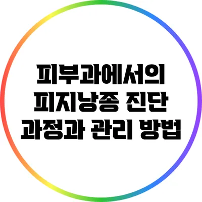 피부과에서의 피지낭종 진단 과정과 관리 방법