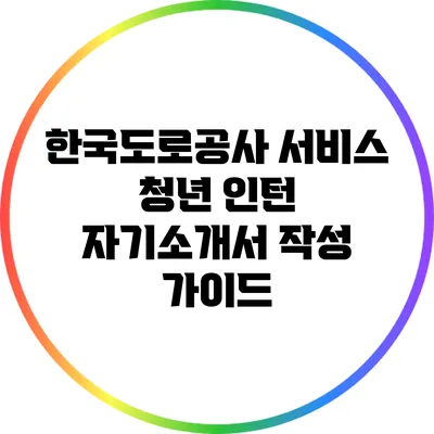 한국도로공사 서비스 청년 인턴 자기소개서 작성 가이드
