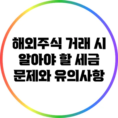 해외주식 거래 시 알아야 할 세금 문제와 유의사항