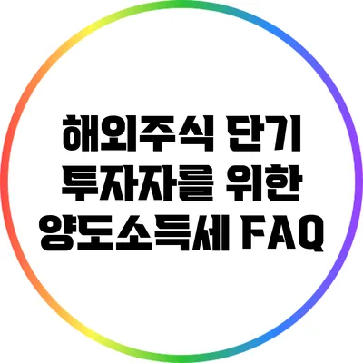 해외주식 단기 투자자를 위한 양도소득세 FAQ
