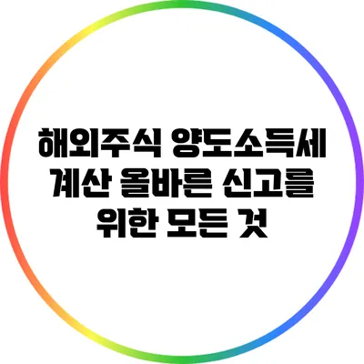 해외주식 양도소득세 계산: 올바른 신고를 위한 모든 것