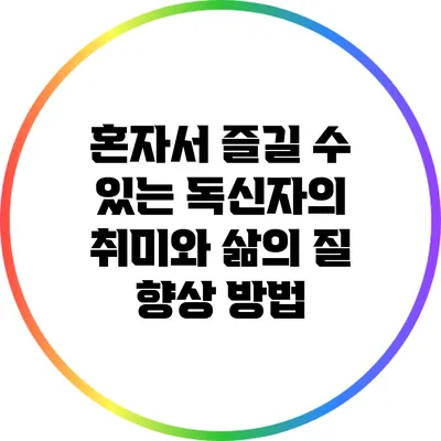 혼자서 즐길 수 있는 독신자의 취미와 삶의 질 향상 방법