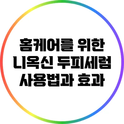 홈케어를 위한 니옥신 두피세럼 사용법과 효과