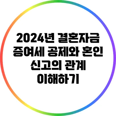 2024년 결혼자금 증여세 공제와 혼인 신고의 관계 이해하기