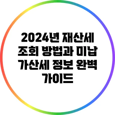 2024년 재산세 조회 방법과 미납 가산세 정보 완벽 가이드