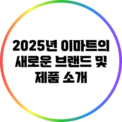 2025년 이마트의 새로운 브랜드 및 제품 소개